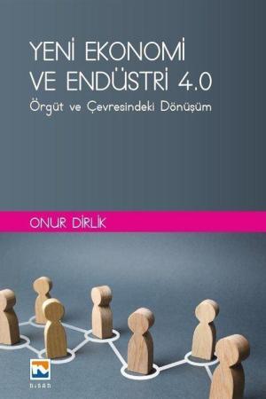 Yeni Ekonomi ve Endüstri ve Endüstri 4.0 : Örgüt ve Çevresindeki Dönüşüm
