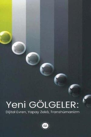 Yeni Gölgeler Dijital Evren Yapay Zeka Transhümanizm