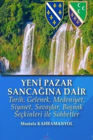 Yeni Pazar Sancağı’na Dair Tarih, Gelenek, Medeniyet, Siyaset, Savaşlar, Boşnak Seçkinleri ile Sohbetler