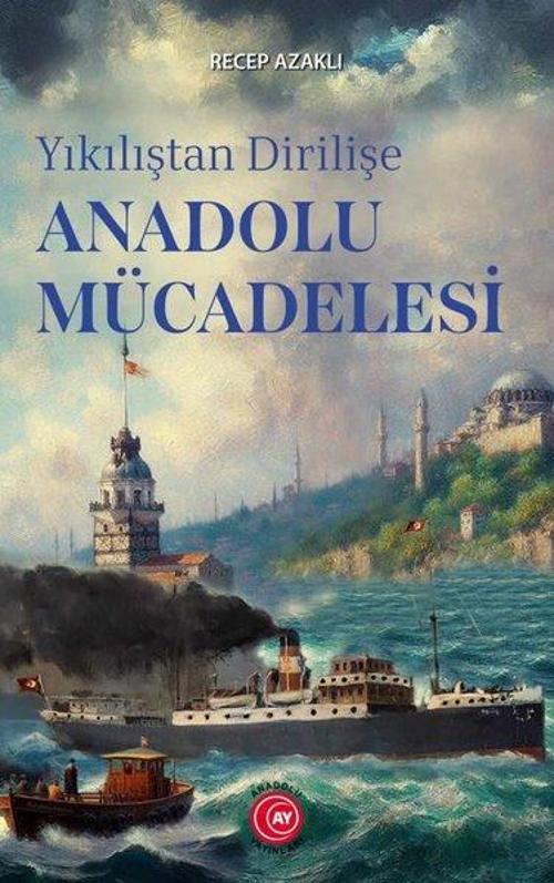 Yıkılıştan Dirilişe Anadolu Mücadelesi