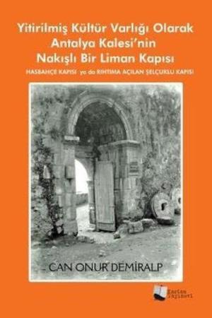 Yitirilmiş Kültür Varlığı Olarak Antalya Kalesi’nin Nakışlı Bir Liman Kapısı