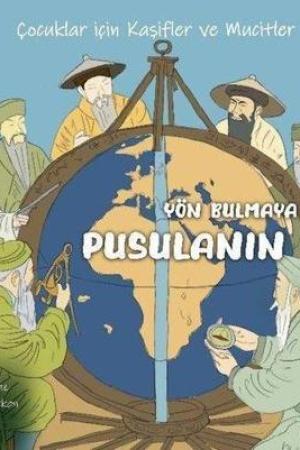 Yön Bulmaya Yardımcı Pusulanın İcadı / Çocuklar İçin Kaşifler ve Mucitler Serisi 10