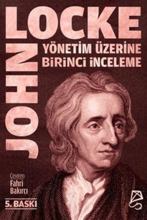 Yönetim Üzerine Birinci İnceleme / Bay Robert Filmer ve Yandaşlarının Yanlış İlke ve Temellerinin Keşfi ve Yıkılışı