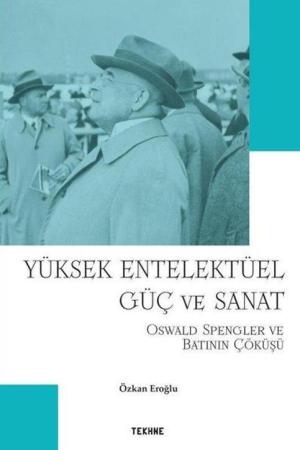 Yüksek Entelektüel Güç ve Sanat Oswald Spengler ve Batının Çöküşü