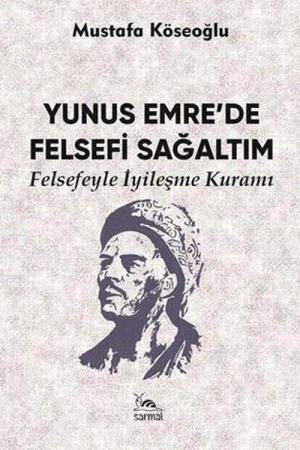 Yunus Emre’de Felsefi Sağaltım Felsefeyle İyileşme Kuramı