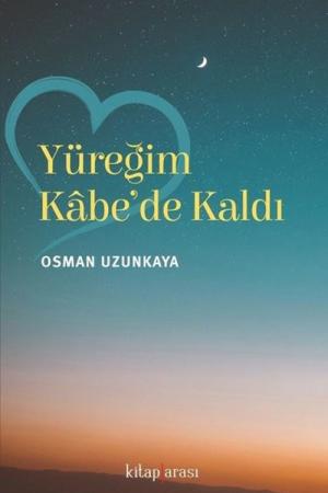 Yüreğim Kabe’de Kaldı