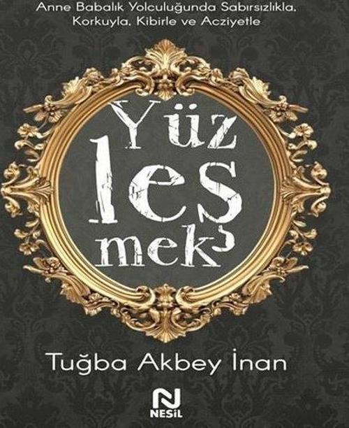 Yüzleşmek Anne Babalık Yolculuğunda Sabırsızlıkla Korkuyla, Kibirle ve Acziyetle