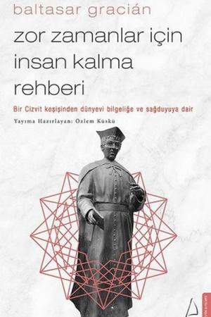 Zor Zamanlar İçin İnsan Kalma Rehberi Bir Cizvit Keşişinden Dünyevi Bilgeliğe ve Sağduyuya Dair